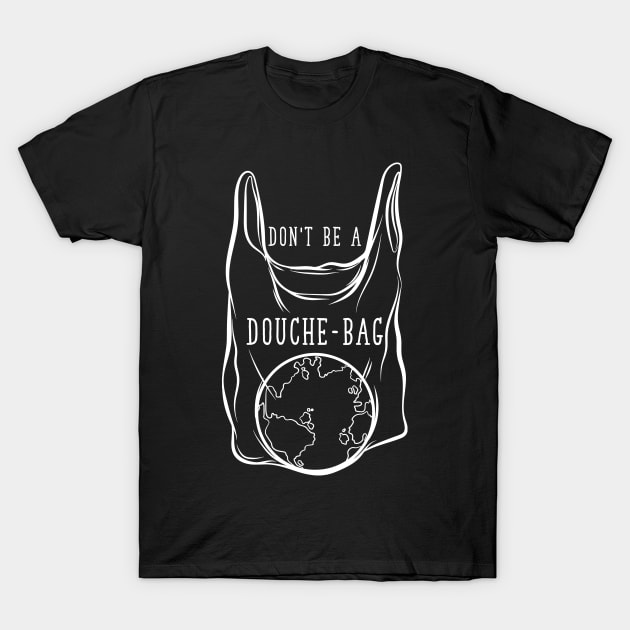 Don't Be A Douchebag - No Plastic T-Shirt by avshirtnation